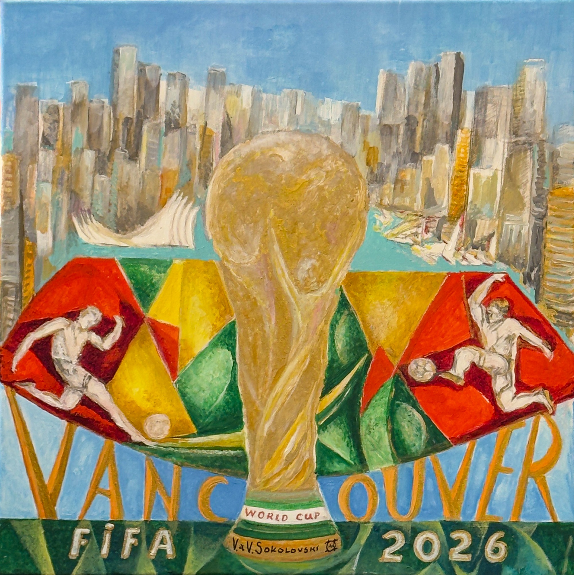 Vancouver FIFA 2026 by Valeri Sokolovski acrylic painting featuring FIFA World Cup trophy Vancouver skyline and football figures